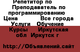 Репетитор по java. Преподаватель по программированию › Цена ­ 1 400 - Все города Услуги » Обучение. Курсы   . Иркутская обл.,Иркутск г.